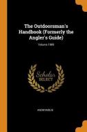 The Outdoorsman's Handbook (formerly The Angler's Guide); Volume 1909 di Anonymous edito da Franklin Classics Trade Press