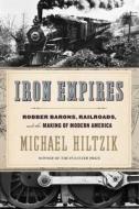 Iron Empires: Robber Barons, Railroads, and the Making of Modern America di Michael Hiltzik edito da MARINER BOOKS