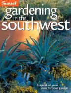 Gardening in the Southwest: A Wealth of Great Ideas for Your Garden di Sunset Publishing, Kathleen Norris Brenzel, Of Sunset Books Editors edito da Oxmoor House