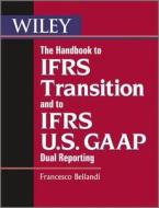 The Handbook to IFRS Transition and to IFRS U.S. GAAP Dual Reporting di Francesco Bellandi edito da John Wiley & Sons