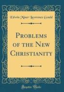 Problems of the New Christianity (Classic Reprint) di Edwin Miner Lawrence Gould edito da Forgotten Books