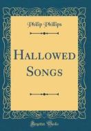 Hallowed Songs (Classic Reprint) di Philip Phillips edito da Forgotten Books