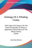 Etchings Of A Whaling Cruise: With Notes Of A Sojourn On The Island Of Zanzibar, To Which Is Appended A Brief History Of The Whale Fishery (1846) di John Ross Browne edito da Kessinger Publishing, Llc