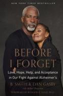Before I Forget: Love, Hope, Help, and Acceptance in Our Fight Against Alzheimer's di B. Smith, Dan Gasby, Michael Shnayerson edito da Harmony