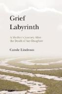 Grief Labyrinth di Carole Lindroos edito da iUniverse