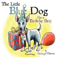 The Little Blue Dog Has a Birthday Party: The Story of a Lovable Dog Named Louie Who Teaches Us about Sharing, Kindness and Hope. di Karen J. Roberts edito da Thelittlebluedog