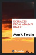 Extracts from Adam's Diary di Mark Twain edito da Trieste Publishing