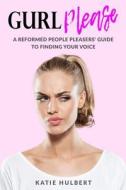 Gurl Please: A Reformed People Pleasers Guide to Finding Your Voice di Katie Hulbert edito da Katie Hulbert