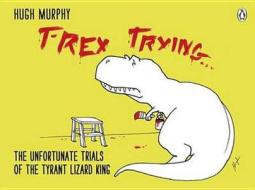 T-Rex Trying di Hugh Murphy edito da Penguin Books Ltd