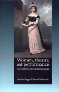 Women, Theatre and Performance: New Histories, New Historiographies di Maggie B. Gale edito da MANCHESTER UNIV PR