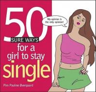 50 Sure Ways For A Girl To Stay Single di Pim Pauline Overgaard edito da Andrews Mcmeel Publishing
