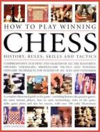 How to Play Winning Chess: History, Rules, Skills and Tactics di John Saunders edito da Lorenz Books