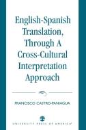 English-Spanish Translation, Through a Cross-Cultural Interpretation Approach di Francisco Castro-Paniagua edito da University Press of America