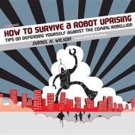 How to Survive a Robot Uprising: Tips on Defending Yourself Against the Coming Rebellion di Daniel H. Wilson edito da Blackstone Audiobooks
