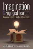 Imagination and the Engaged Learner: Cognitive Tools for the Classroom di Kieran Egan, Gillian Judson edito da TEACHERS COLLEGE PR