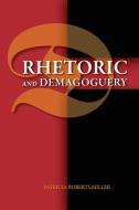 Rhetoric and Demagoguery di Patricia Roberts-Miller edito da Southern Illinois University Press