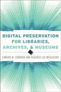 Digital Preservation For Libraries, Archives, And Museums di Edward M. Corrado, Heather Moulaison Sandy edito da Rowman & Littlefield