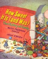 How Sweet It Is (and Was): A History of Candy di Ruth Freeman Swain edito da Holiday House