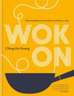 Wok on: Deliciously Balanced Meals in 30 Minutes or Less di Ching-He Huang edito da KYLE BOOKS