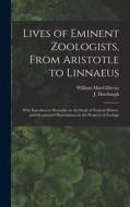 Lives of Eminent Zoologists, From Aristotle to Linnaeus: With Introductory Remarks on the Study of Natural History, and Occasional Observations on the di William Macgillivray edito da LIGHTNING SOURCE INC