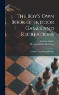 The Boy's Own Book of Indoor Games and Recreations: a Popular Encyclopædia for Boys di Gordon Stables, George Andrew Hutchison edito da LIGHTNING SOURCE INC