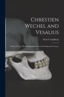 Chrestien Wechel and Vesalius: Twelve Unique Medical Broadsides From the Sixteenth Century di Sten G. Lindberg edito da LIGHTNING SOURCE INC
