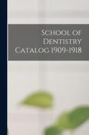 School Of Dentistry Catalog 1909-1918 di Anonymous edito da Legare Street Press