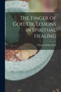 The Finger of God, Or, Lessons in Spiritual Healing di Thomas Parker Boyd edito da LEGARE STREET PR