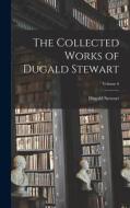 The Collected Works of Dugald Stewart; Volume 6 di Dugald Stewart edito da LEGARE STREET PR