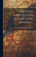 Histoire Critique Du Magnétisme Animal... di Joseph-Philippe-François Deleuze edito da LEGARE STREET PR