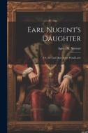 Earl Nugent's Daughter; Or, the Last Days of the Penal Laws di Agnes M. Stewart edito da LEGARE STREET PR