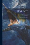 Hot Pot: Or, Miscellaneous Papers di Francis Francis edito da LEGARE STREET PR