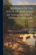 Journals Of The House Of Burgesses Of Virginia, 1702/3-1705, 1705-1706, 1710-1712 edito da LEGARE STREET PR