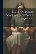 Lives Of Poor Boys Who Became Famous di Sarah K. Bolton edito da LEGARE STREET PR