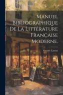 Manuel Bibliographique de la Littérature Française Moderne. di Gustave Lanson edito da LEGARE STREET PR
