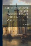 Sketches of Some of the Booksellers of the Time of Dr. Samuel Johnson di E. Marston edito da Creative Media Partners, LLC