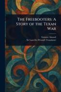 The Freebooters di Gustave Aimard, Lascelles Wraxall edito da Creative Media Partners, LLC