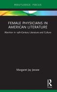 Female Physicians In American Literature di Margaret Jay Jessee edito da Taylor & Francis Ltd