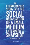 An Ethnographic Study into the Social Organisation of a Small Medium Enterprise a Snapshot from 1983 to 2009 di Frances Marian Ryder edito da Austin Macauley Publishers LLC