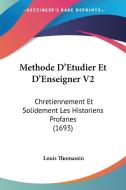 Methode D'Etudier Et D'Enseigner V2: Chretiennement Et Solidement Les Historiens Profanes (1693) di Louis Thomassin edito da Kessinger Publishing