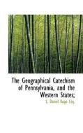 The Geographical Catechism of Pennsylvania, and the Western States; di L. Daniel Rupp edito da BiblioLife