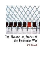 The Bivouac; Or, Stories Of The Peninsular War di William Hamilton Maxwell edito da Bibliolife