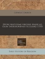 [hore Beatissime Virginis Marie Ad Usum Sariesburiensis Ecclesie] (1510) di Catholic Church edito da Eebo Editions, Proquest