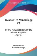 Treatise on Mineralogy V2: Or the Natural History of the Mineral Kingdom (1825) di Friedrich Mohs edito da Kessinger Publishing