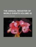 The Annual Register of World Events Volume 42; A Review of the Year di Books Group edito da Rarebooksclub.com