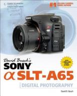 David Busch's Sony Alpha SLT-A65 Guide to Digital Photography di David Busch edito da Cengage Learning, Inc