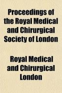 Proceedings Of The Royal Medical And Chi di Royal Medical & Chirurgical of London, Royal Medical and London edito da General Books