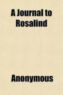 A Journal To Rosalind di Anonymous, B. W. Huebsch Inc edito da General Books
