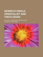 Heinrich Ewald, Orientalist And Theologi di Thomas Witton Davies edito da Rarebooksclub.com