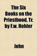 The Six Books On The Priesthood, Tr. By di Pope John XXIII edito da General Books